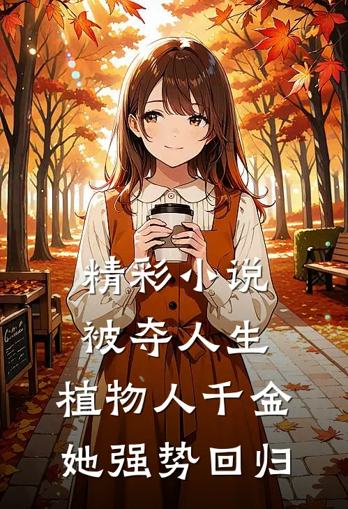 精彩小说被夺人生，植物人千金她强势回归