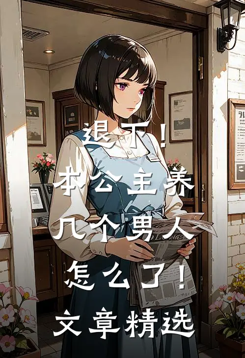 退下！本公主养几个男人怎么了！文章精选