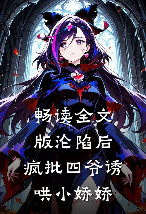 畅读全文版沦陷后，疯批四爷诱哄小娇娇