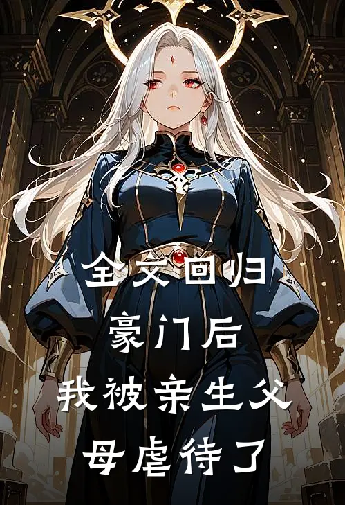 全文回归豪门后，我被亲生父母虐待了