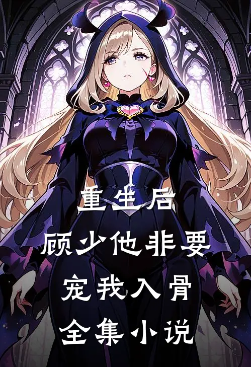 重生后，顾少他非要宠我入骨全集小说