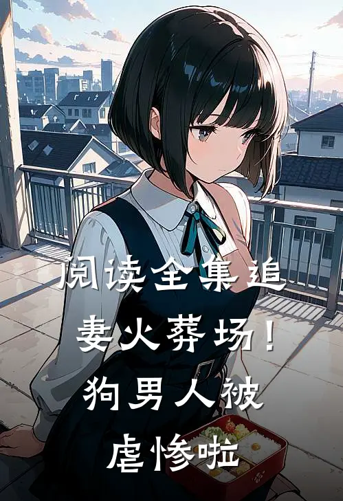 阅读全集追妻火葬场！狗男人被虐惨啦