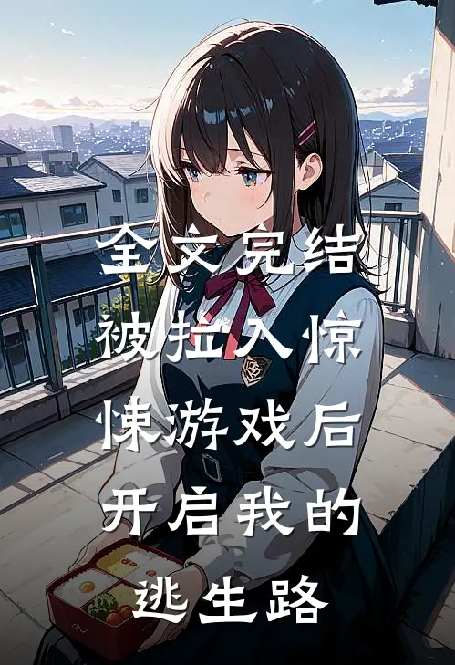 全文完结被拉入惊悚游戏后，开启我的逃生路