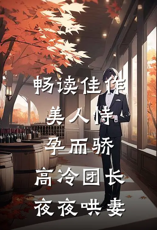 畅读佳作美人恃孕而骄，高冷团长夜夜哄妻