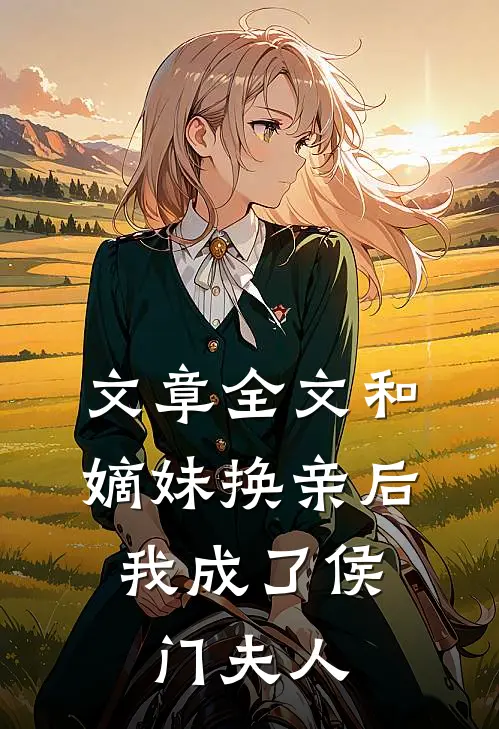 文章全文和嫡妹换亲后，我成了侯门夫人