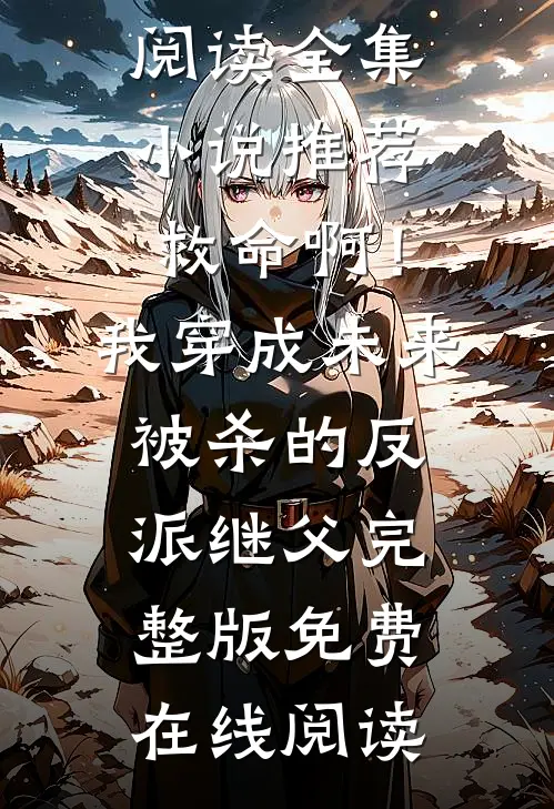 全集小说推荐救命啊!我穿成未来被杀的反派继父
