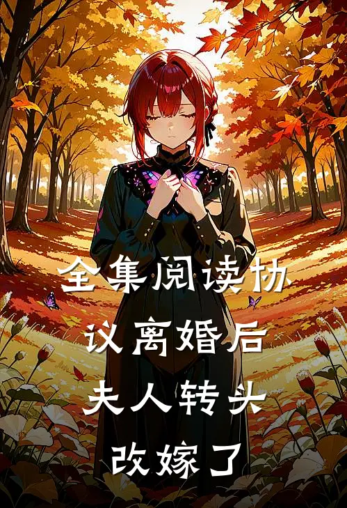 全集阅读协议离婚后，夫人转头改嫁了