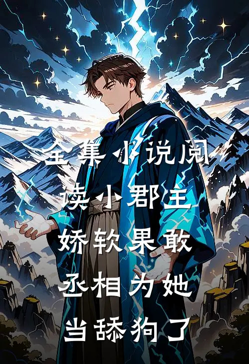 全集小说阅读小郡主娇软果敢，丞相为她当舔狗了