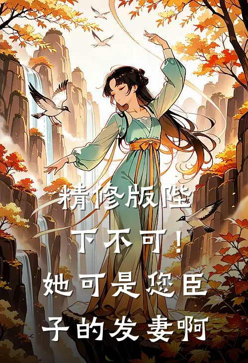 精修版陛下不可！她可是您臣子的发妻啊