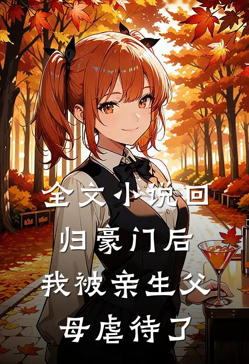 全文小说回归豪门后，我被亲生父母虐待了