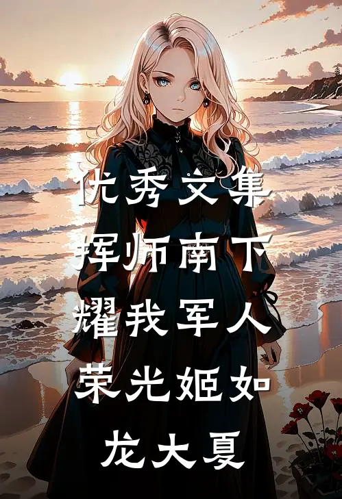 优秀文集挥师南下，耀我军人荣光姬如龙大夏