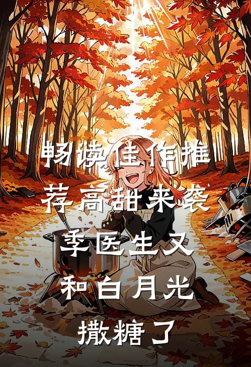 畅读佳作推荐高甜来袭：季医生又和白月光撒糖了