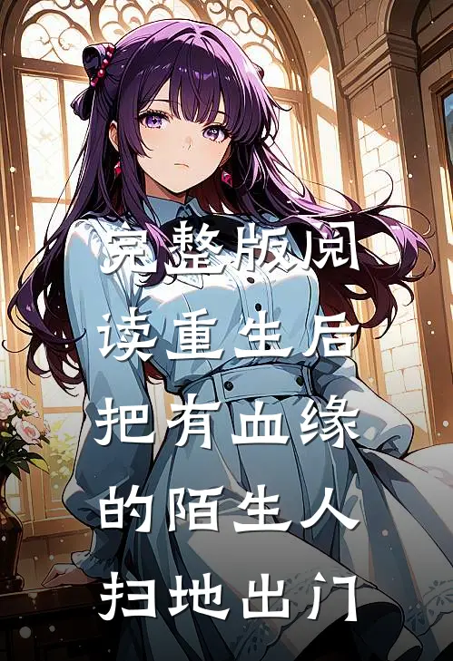 完整版阅读重生后，把有血缘的陌生人扫地出门