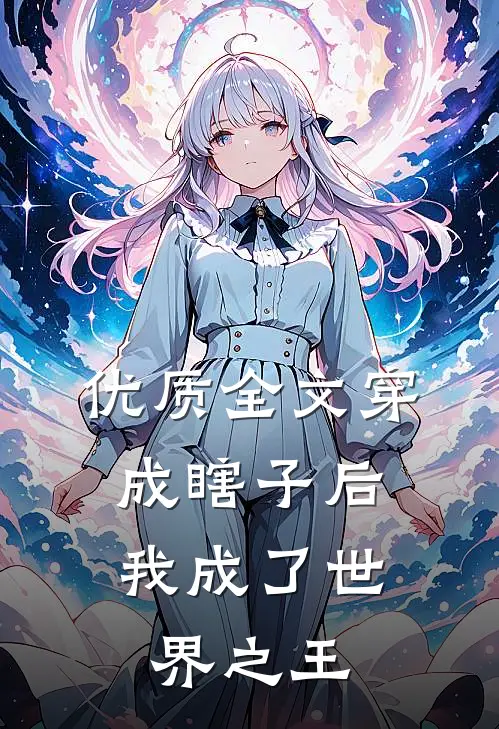 优质全文穿成瞎子后，我成了世界之王