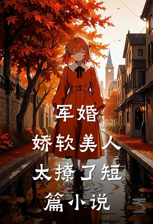 军婚：娇软美人太撩了短篇小说