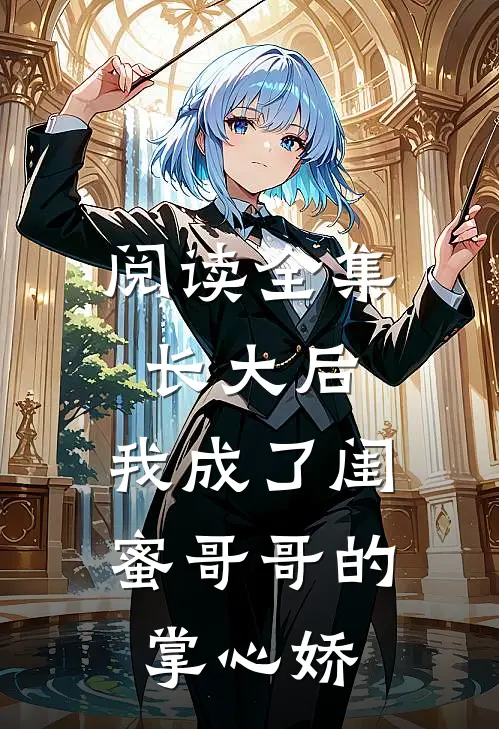 阅读全集长大后，我成了闺蜜哥哥的掌心娇