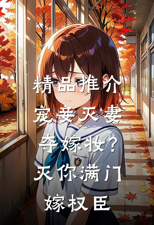 精品推介宠妾灭妻夺嫁妆？灭你满门嫁权臣