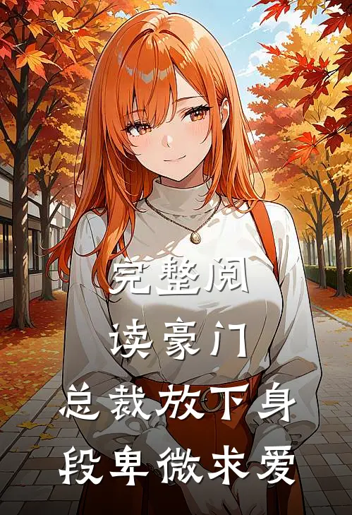 完整阅读豪门：总裁放下身段卑微求爱