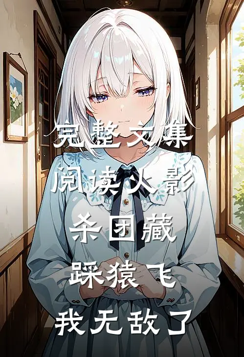 完整文集阅读火影：杀团藏踩猿飞，我无敌了