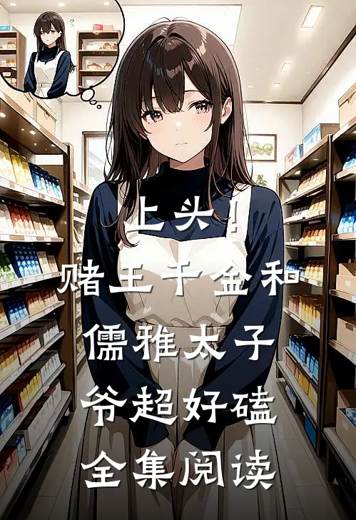 上头！赌王千金和儒雅太子爷超好磕全集阅读