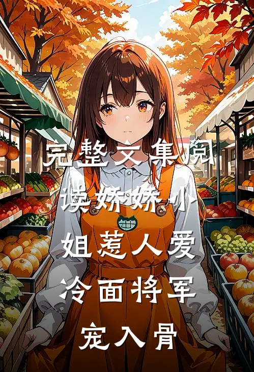 完整文集阅读娇娇小姐惹人爱，冷面将军宠入骨