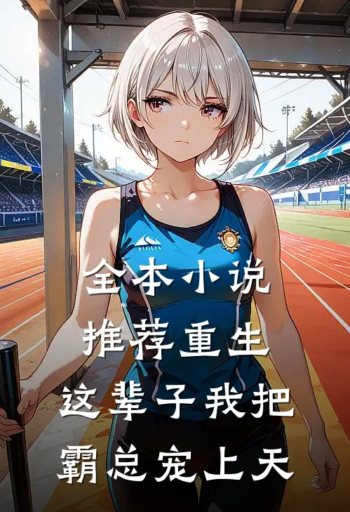 全本小说推荐重生：这辈子我把霸总宠上天