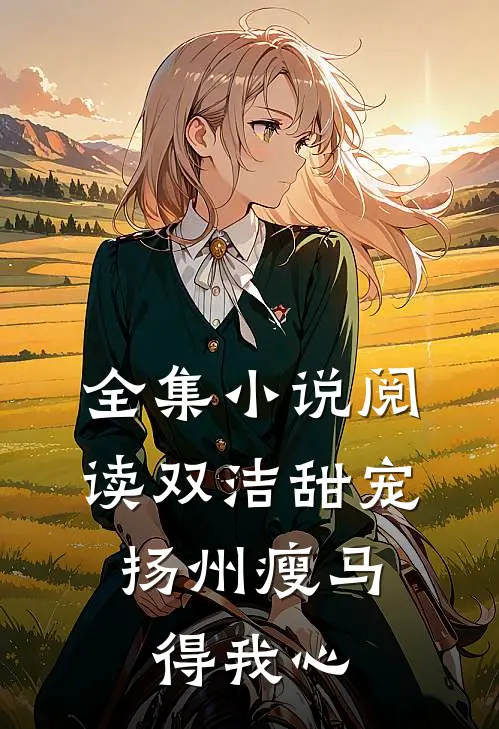 全集小说阅读双洁甜宠：扬州瘦马得我心