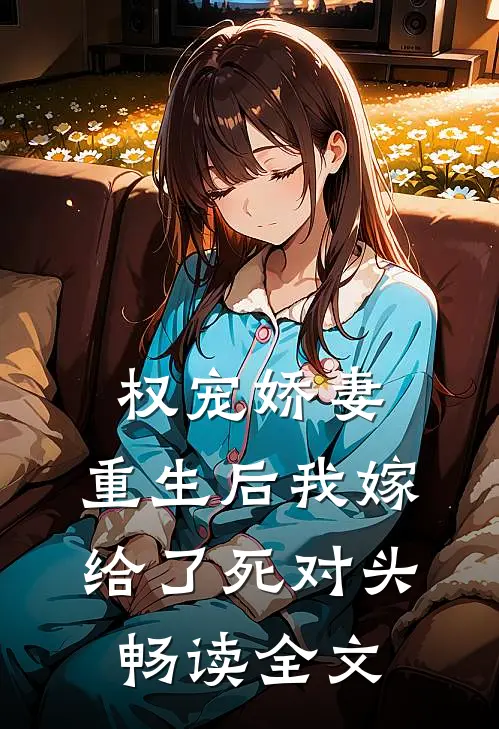 权宠娇妻：重生后我嫁给了死对头畅读全文
