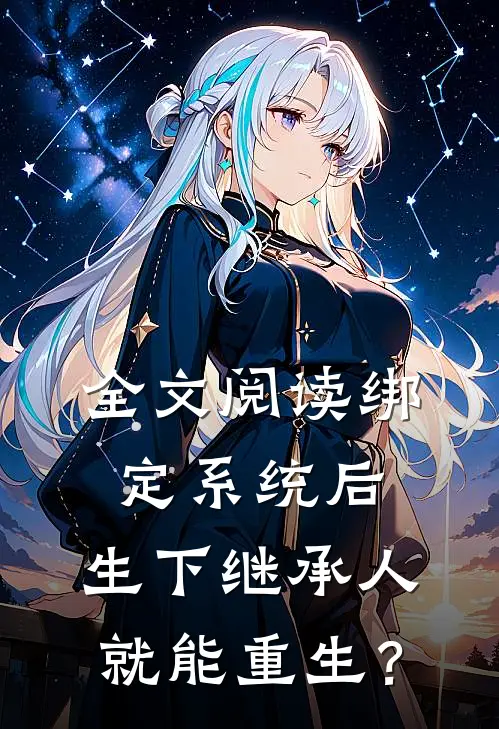 全文阅读绑定系统后，生下继承人就能重生？