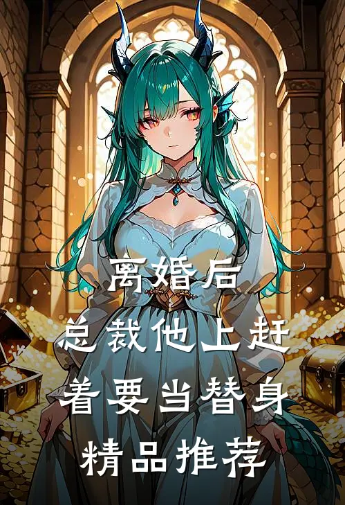 离婚后，总裁他上赶着要当替身精品推荐
