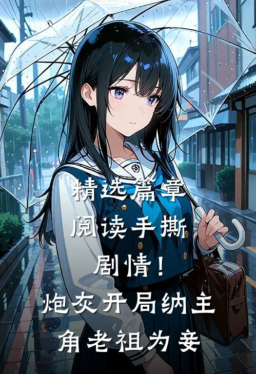 精选篇章阅读手撕剧情！炮灰开局纳主角老祖为妾
