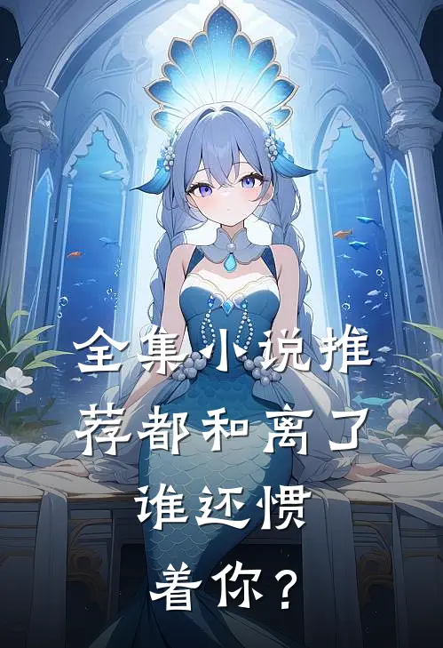 全集小说推荐都和离了，谁还惯着你？