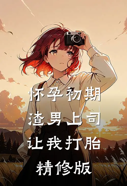 怀孕初期，渣男上司让我打胎精修版