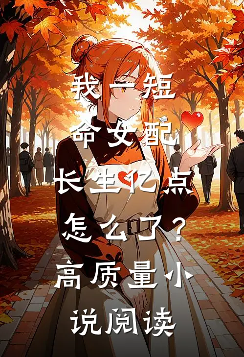 我一短命女配，长生亿点怎么了？高质量小说阅读