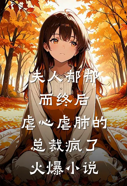 夫人郁郁而终后，虐心虐肺的总裁疯了火爆小说