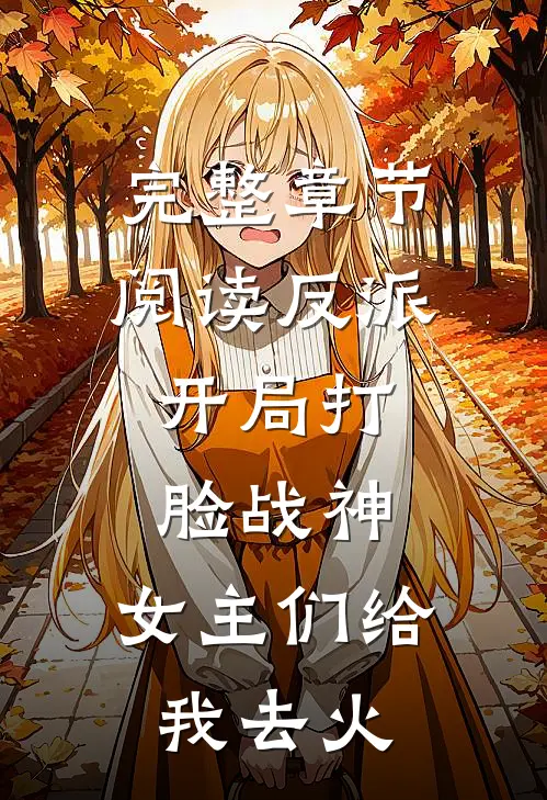 完整章节阅读反派：开局打脸战神，女主们给我去火