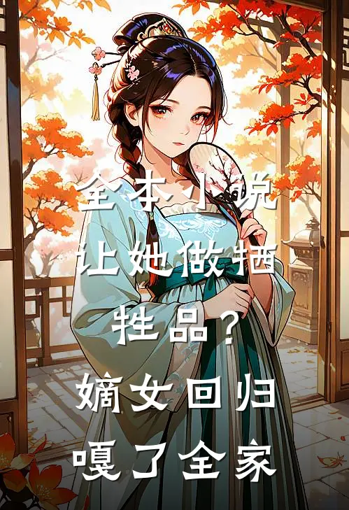 全本小说让她做牺牲品？嫡女回归嘎了全家