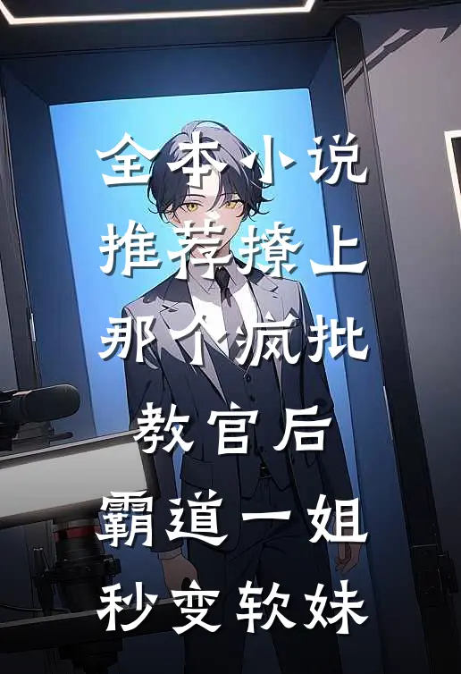 全本小说推荐撩上那个疯批教官后，霸道一姐秒变软妹