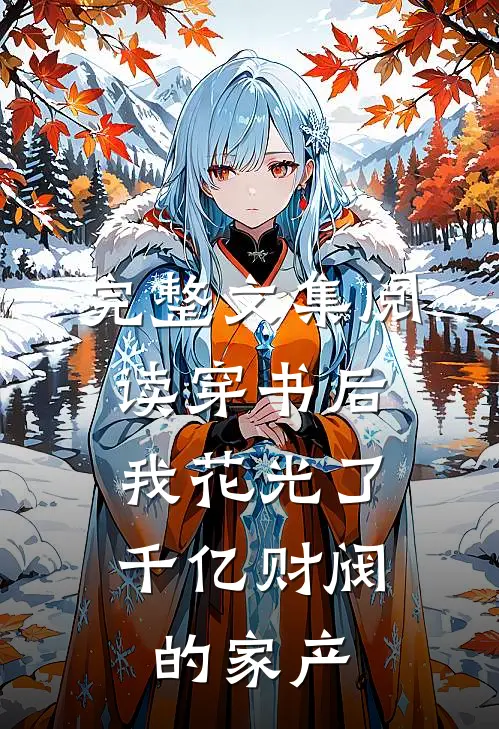 完整文集阅读穿书后，我花光了千亿财阀的家产