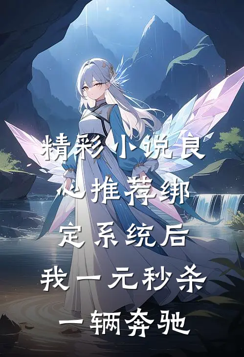 精彩小说良心推荐绑定系统后,我一元秒杀一辆奔驰