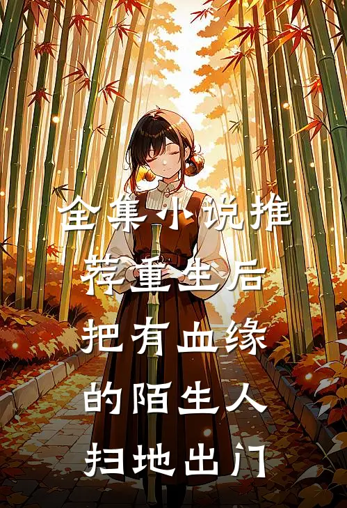 全集小说推荐重生后，把有血缘的陌生人扫地出门