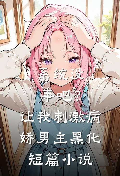 系统没事吧？让我刺激病娇男主黑化短篇小说