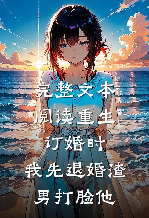 完整文本阅读重生订婚时，我先退婚渣男打脸他