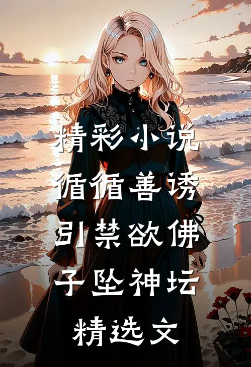 精彩小说循循善诱,引禁欲佛子坠神坛精选文