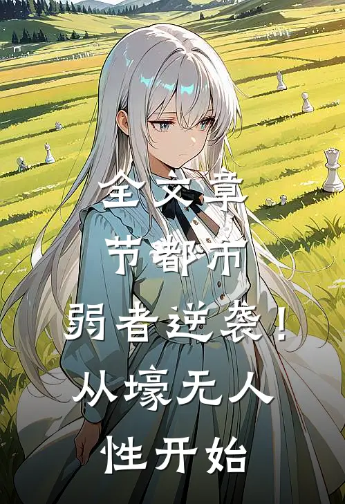全文章节都市：弱者逆袭！从壕无人性开始