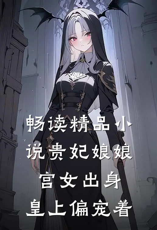 畅读精品小说贵妃娘娘宫女出身，皇上偏宠着