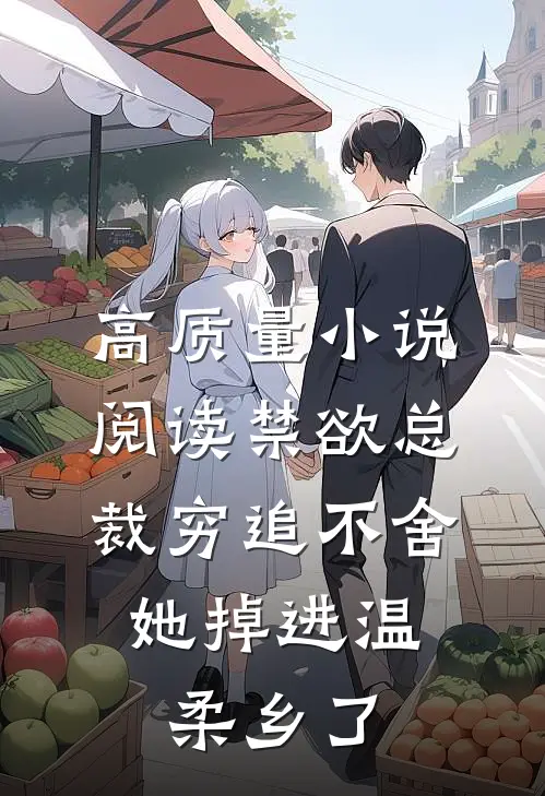 高质量小说阅读禁欲总裁穷追不舍，她掉进温柔乡了
