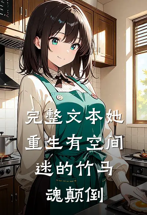完整文本她重生有空间，迷的竹马魂颠倒