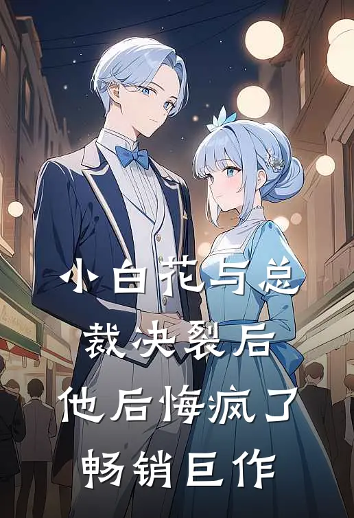 小白花与总裁决裂后，他后悔疯了畅销巨作