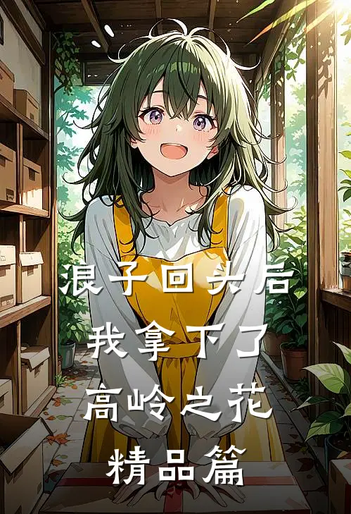 浪子回头后，我拿下了高岭之花精品篇